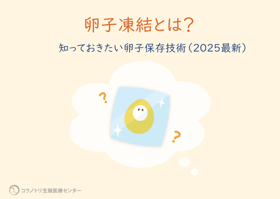卵子凍結とは？知っておきたい卵子保存技術（2025 最新）